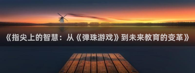  《指尖上的智慧：从《弹珠游戏》到未来教育的变革》